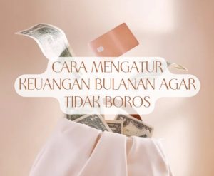 Cara Mengatur Keuangan Bulanan agar Tidak Boros