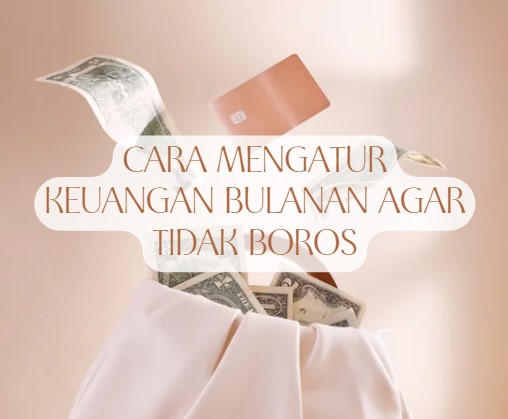 Cara Mengatur Keuangan Bulanan agar Tidak Boros