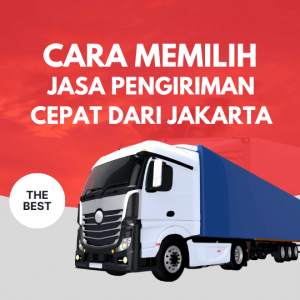 Cara Memilih Jasa Pengiriman Cepat dari Jakarta