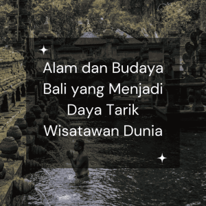 Alam dan Budaya Bali yang Menjadi Daya Tarik Wisatawan Dunia