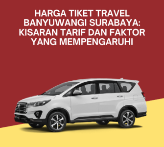 Harga Tiket Travel Banyuwangi Surabaya: Kisaran Tarif dan Faktor yang Mempengaruhi