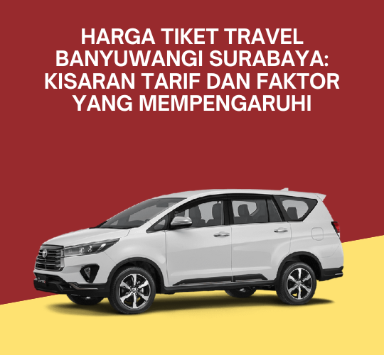 Harga Tiket Travel Banyuwangi Surabaya: Kisaran Tarif dan Faktor yang Mempengaruhi