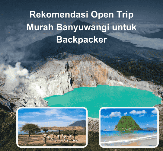 Rekomendasi Open Trip Murah Banyuwangi untuk Backpacker