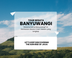 Pertama Kali ke Banyuwangi? Ini Gambaran Liburan 2 Hari 1 Malam yang Lengkap