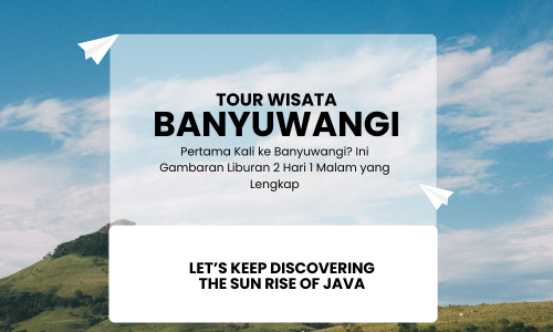 Pertama Kali ke Banyuwangi? Ini Gambaran Liburan 2 Hari 1 Malam yang Lengkap